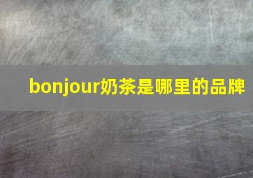 bonjour奶茶是哪里的品牌