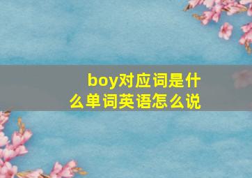 boy对应词是什么单词英语怎么说