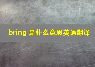 bring 是什么意思英语翻译