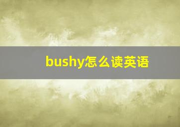 bushy怎么读英语