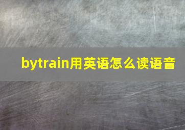 bytrain用英语怎么读语音