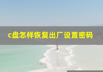 c盘怎样恢复出厂设置密码