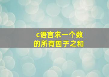 c语言求一个数的所有因子之和