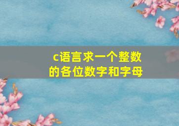 c语言求一个整数的各位数字和字母