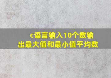 c语言输入10个数输出最大值和最小值平均数