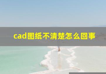 cad图纸不清楚怎么回事