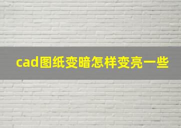 cad图纸变暗怎样变亮一些