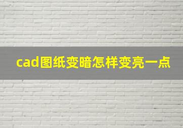 cad图纸变暗怎样变亮一点