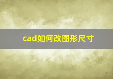 cad如何改图形尺寸