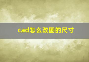 cad怎么改图的尺寸