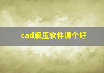 cad解压软件哪个好