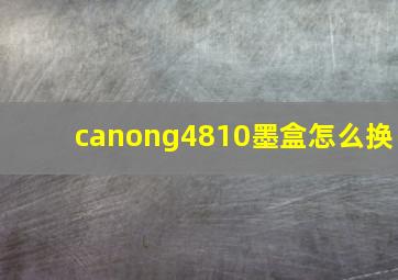 canong4810墨盒怎么换