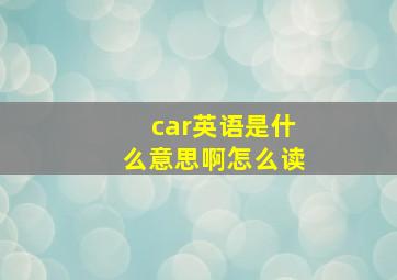 car英语是什么意思啊怎么读