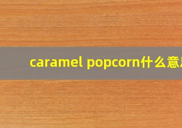 caramel popcorn什么意思