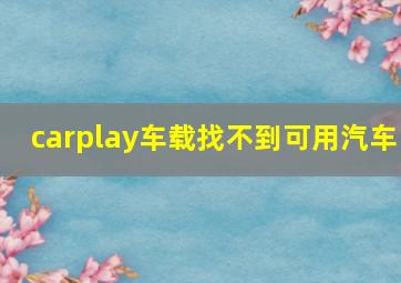 carplay车载找不到可用汽车