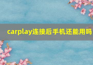 carplay连接后手机还能用吗