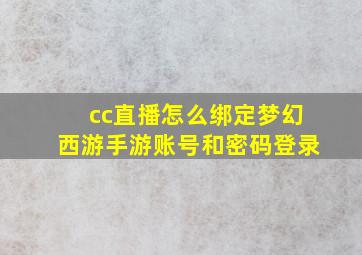 cc直播怎么绑定梦幻西游手游账号和密码登录