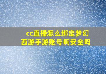 cc直播怎么绑定梦幻西游手游账号啊安全吗