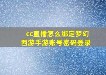 cc直播怎么绑定梦幻西游手游账号密码登录