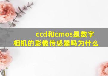 ccd和cmos是数字相机的影像传感器吗为什么