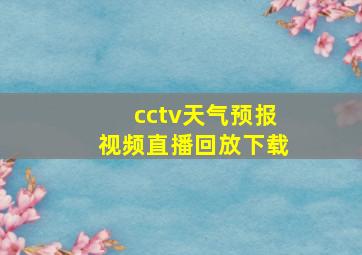 cctv天气预报视频直播回放下载