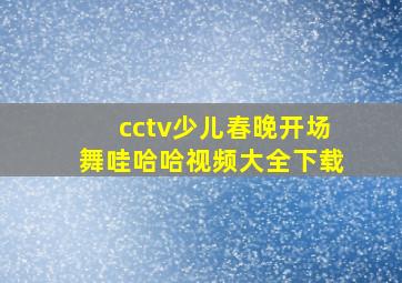 cctv少儿春晚开场舞哇哈哈视频大全下载