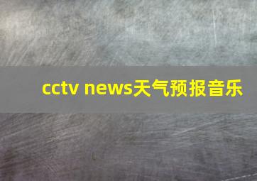 cctv news天气预报音乐