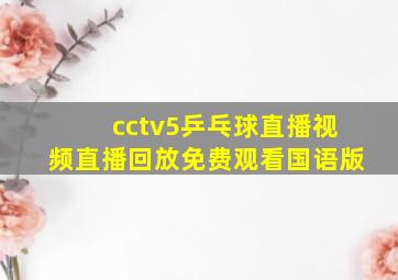 cctv5乒乓球直播视频直播回放免费观看国语版