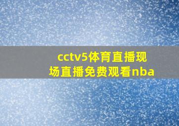 cctv5体育直播现场直播免费观看nba