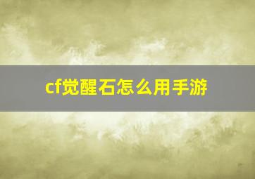 cf觉醒石怎么用手游