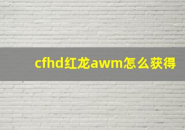 cfhd红龙awm怎么获得