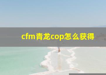 cfm青龙cop怎么获得