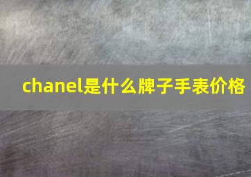 chanel是什么牌子手表价格