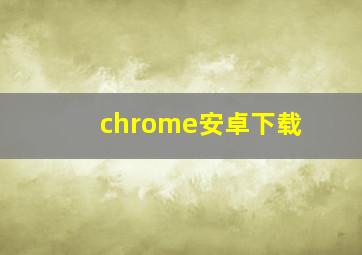 chrome安卓下载