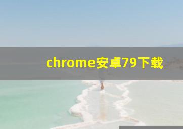 chrome安卓79下载