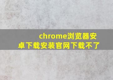 chrome浏览器安卓下载安装官网下载不了