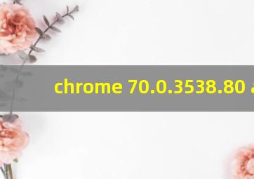 chrome 70.0.3538.80 apk