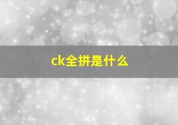 ck全拼是什么