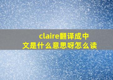 claire翻译成中文是什么意思呀怎么读