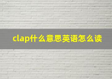 clap什么意思英语怎么读