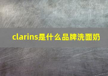 clarins是什么品牌洗面奶