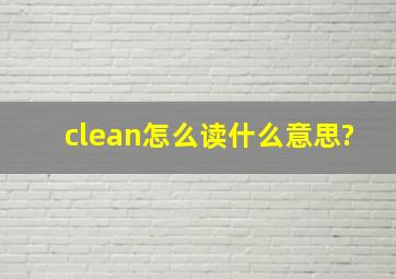 clean怎么读什么意思?