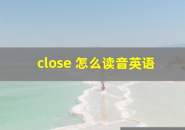 close 怎么读音英语