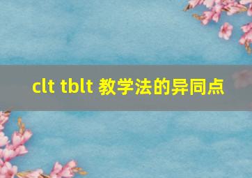 clt tblt 教学法的异同点