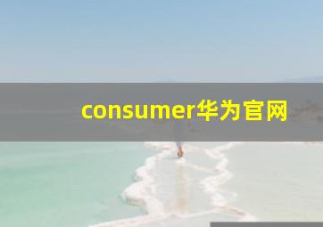 consumer华为官网