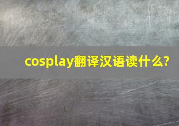 cosplay翻译汉语读什么?