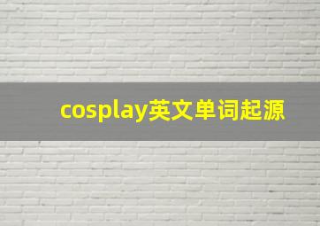 cosplay英文单词起源