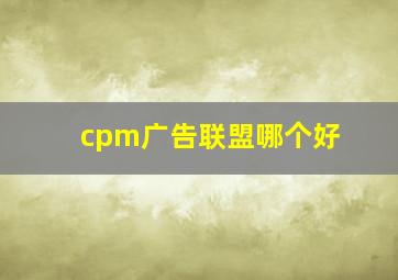 cpm广告联盟哪个好