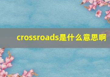 crossroads是什么意思啊