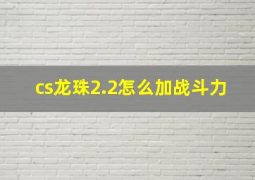 cs龙珠2.2怎么加战斗力